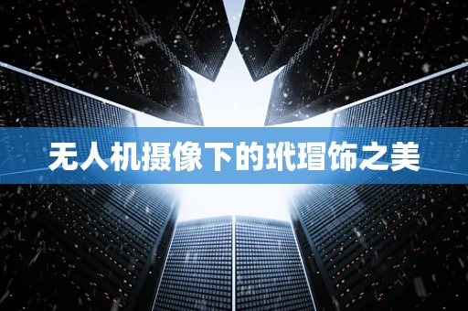 无人机摄像下的玳瑁饰之美