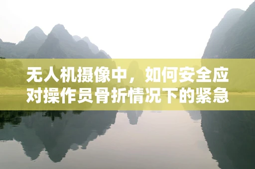 无人机摄像中，如何安全应对操作员骨折情况下的紧急接管机制？