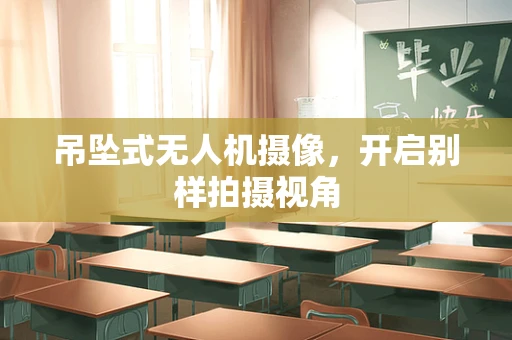 吊坠式无人机摄像，开启别样拍摄视角