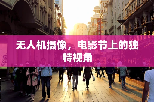无人机摄像，电影节上的独特视角