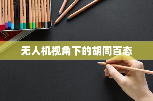 无人机视角下的胡同百态