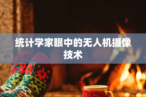 统计学家眼中的无人机摄像技术